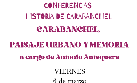 CONFERENCIAS HISTORIA DE CARABANCHEL CARABANCHEL, PAISAJE URBANO Y MEMORIA a cargo de Antonio Antequera
